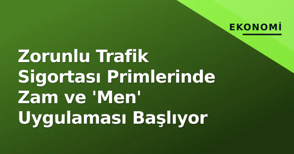 Zorunlu Trafik Sigortası Primlerinde Zam ve 'Men' Uygulaması Başlıyor görseli