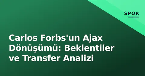 Carlos Forbs'un Ajax Dönüşümü: Beklentiler ve Transfer Analizi