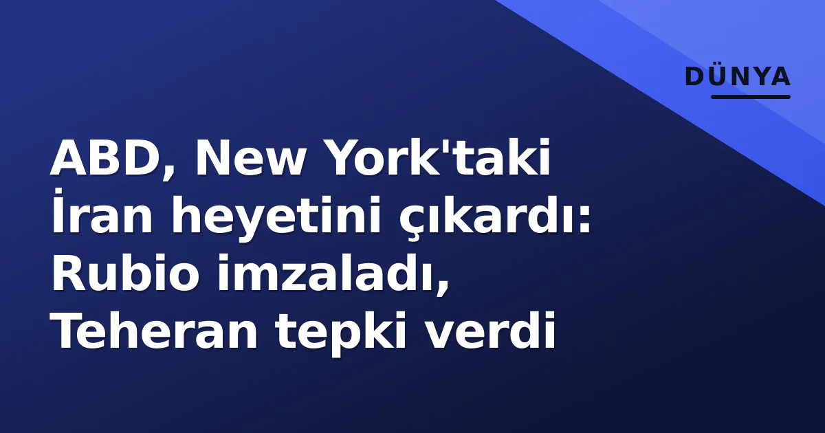 ABD, New York'taki İran heyetini çıkardı: Rubio imzaladı, Teheran tepki verdi ABD, New York'taki İran heyetini çıkardı: Rubio imzaladı, Teheran tepki verdi