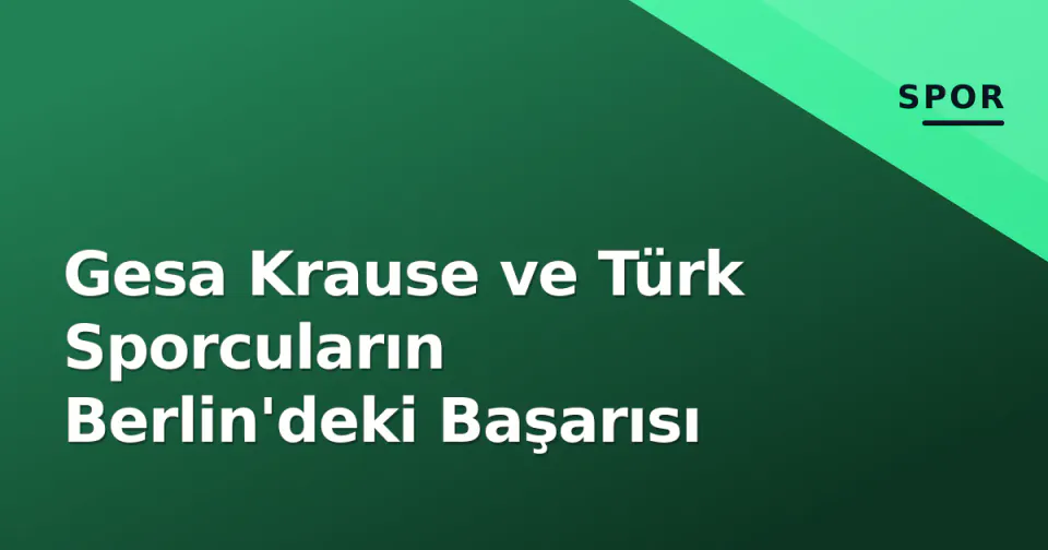 Gesa Krause ve Türk Sporcuların Berlin'deki Başarısı görseli