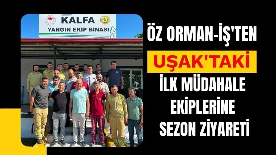Öz Orman-İş Sendikası'ndan Uşak'taki İlk Müdahale Ekiplerine Sezon Ziyareti görseli