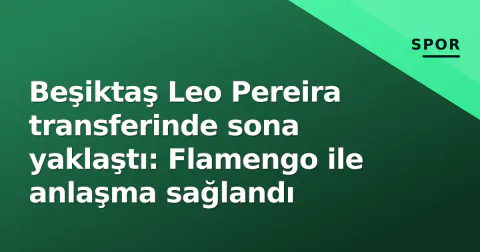 Beşiktaş Leo Pereira transferinde sona yaklaştı: Flamengo ile anlaşma sağlandı