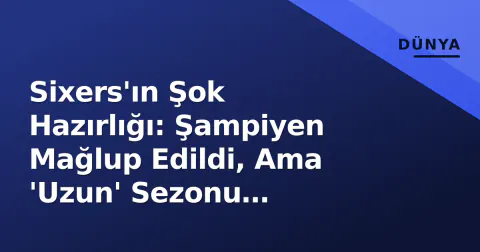 Sixers'ın Şok Hazırlığı: Şampiyen Mağlup Edildi, Ama 'Uzun' Sezonu Kapatırken LeBron Gizemi Derinleşiyor