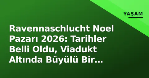 Ravennaschlucht Noel Pazarı 2026: Tarihler Belli Oldu, Viadukt Altında Büyülü Bir Şölen Bekliyor