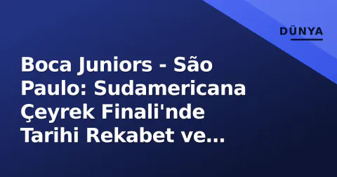 Boca Juniors - São Paulo: Sudamericana Çeyrek Finali'nde Tarihi Rekabet ve Delgado Gündemi