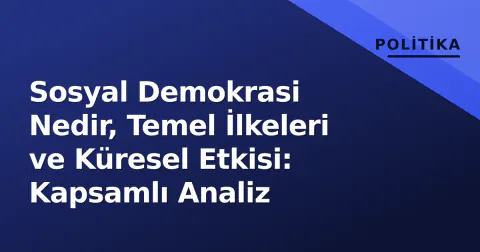 Sosyal Demokrasi Nedir, Temel İlkeleri ve Küresel Etkisi: Kapsamlı Analiz