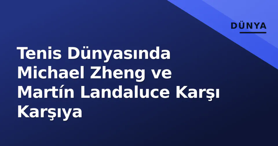 Tenis Dünyasında Michael Zheng ve Martín Landaluce Karşı Karşıya görseli