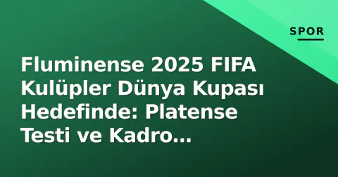 Fluminense 2025 FIFA Kulüpler Dünya Kupası Hedefinde: Platense Testi ve Kadro Stratejisi