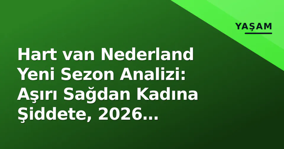 Hart van Nederland Yeni Sezon Analizi: Aşırı Sağdan Kadına Şiddete, 2026 Gündemini Nasıl Çerçeveliyor? görseli