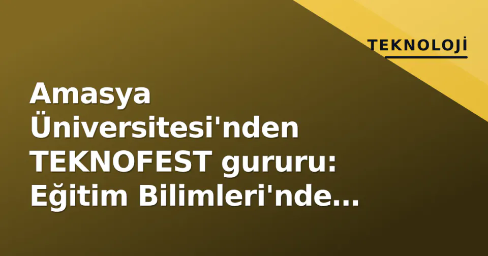 Amasya Üniversitesi'nden TEKNOFEST gururu: Eğitim Bilimleri'nde tek ödül bizim görseli