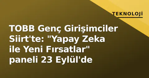 TOBB Genç Girişimciler Siirt'te: "Yapay Zeka ile Yeni Fırsatlar" paneli 23 Eylül'de