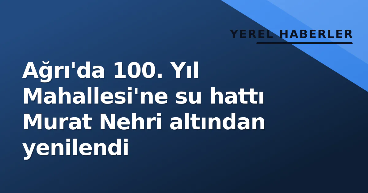 Ağrı'da 100. Yıl Mahallesi'ne su hattı Murat Nehri altından yenilendi Ağrı'da 100. Yıl Mahallesi'ne su hattı Murat Nehri altından yenilendi