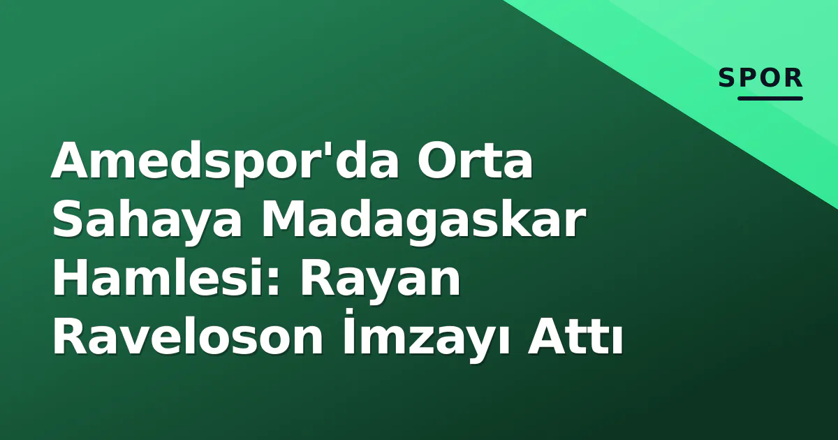 Amedspor'da Orta Sahaya Madagaskar Hamlesi: Rayan Raveloson İmzayı Attı