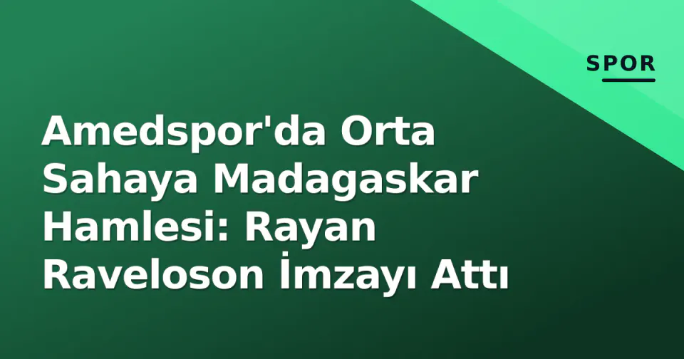 Amedspor'da Orta Sahaya Madagaskar Hamlesi: Rayan Raveloson İmzayı Attı görseli