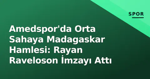 Amedspor'da Orta Sahaya Madagaskar Hamlesi: Rayan Raveloson İmzayı Attı