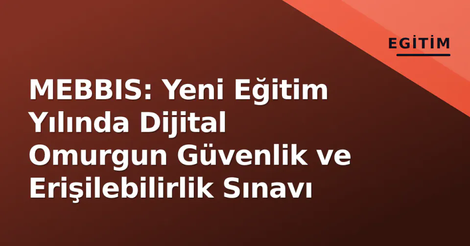 MEBBIS: Yeni Eğitim Yılında Dijital Omurgun Güvenlik ve Erişilebilirlik Sınavı görseli