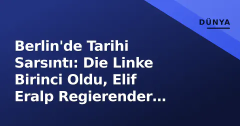 Berlin'de Tarihi Sarsıntı: Die Linke Birinci Oldu, Elif Eralp Regierender Bürgermeister Koltuğuna Yaklaştı