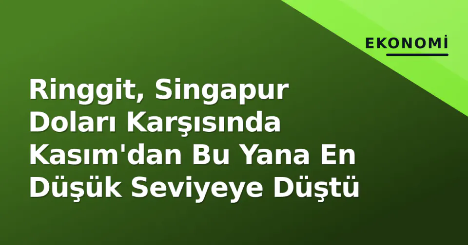 Ringgit, Singapur Doları Karşısında Kasım'dan Bu Yana En Düşük Seviyeye Düştü görseli
