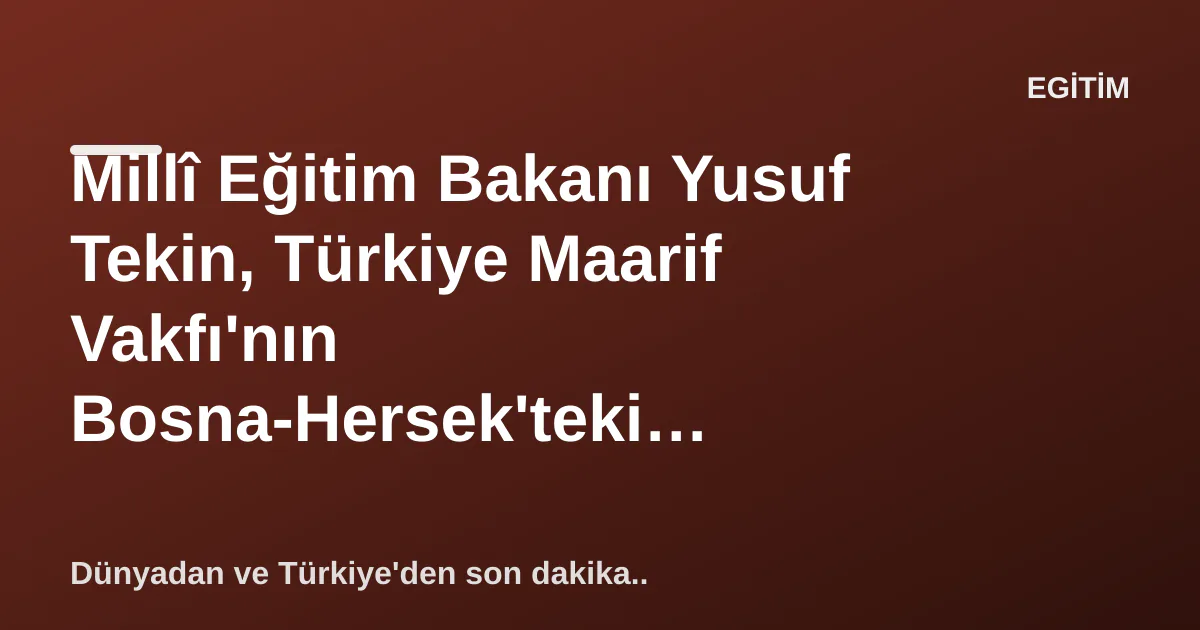 Millî Eğitim Bakanı Yusuf Tekin, Türkiye Maarif Vakfı'nın Bosna-Hersek'teki Okullarını Ziyaret Etti Millî Eğitim Bakanı Yusuf Tekin, Türkiye Maarif Vakfı'nın Bosna-Hersek'teki Okullarını Ziyaret Etti