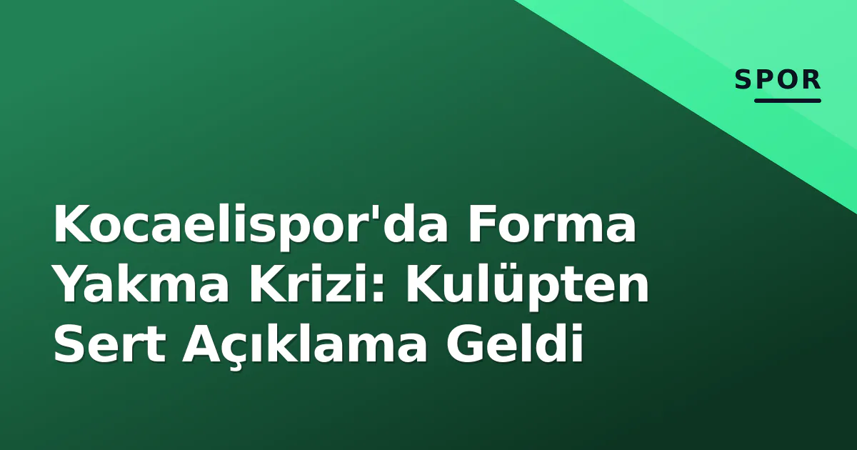 Kocaelispor'da Forma Yakma Krizi: Kulüpten Sert Açıklama Geldi Kocaelispor'da Forma Yakma Krizi: Kulüpten Sert Açıklama Geldi