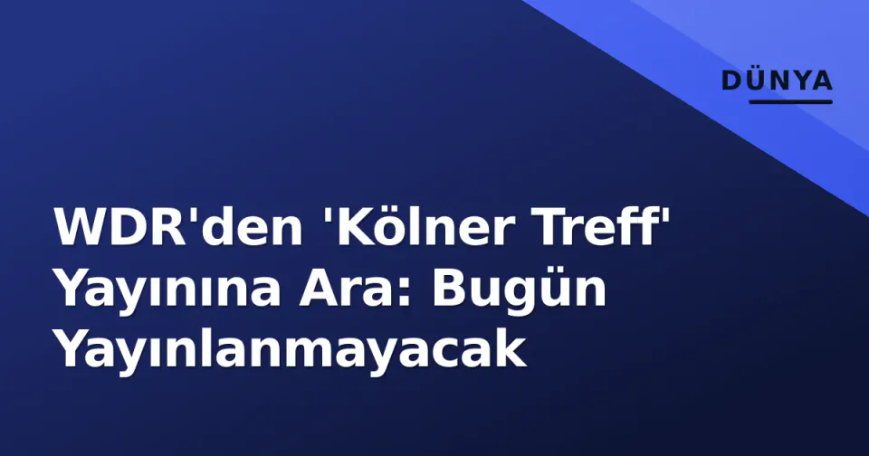 WDR'den 'Kölner Treff' Yayınına Ara: Bugün Yayınlanmayacak görseli