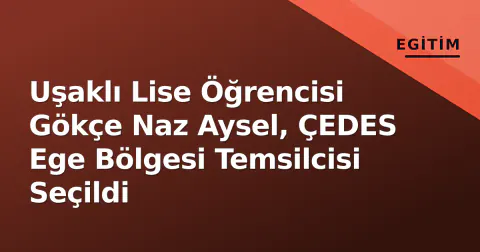 Uşaklı Lise Öğrencisi Gökçe Naz Aysel, ÇEDES Ege Bölgesi Temsilcisi Seçildi