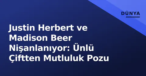 Justin Herbert ve Madison Beer Nişanlanıyor: Ünlü Çiftten Mutluluk Pozu