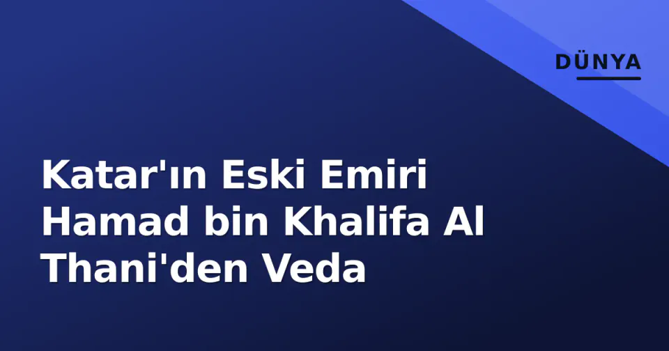 Katar'ın Eski Emiri Hamad bin Khalifa Al Thani'den Veda görseli