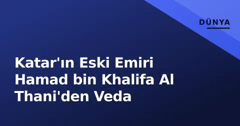 Katar'ın Eski Emiri Hamad bin Khalifa Al Thani'den Veda