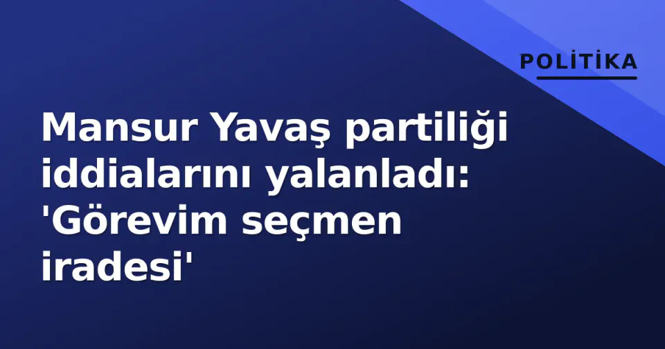 Mansur Yavaş partiliği iddialarını yalanladı: 'Görevim seçmen iradesi' görseli