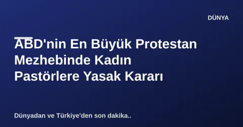 ABD'nin En Büyük Protestan Mezhebinde Kadın Pastörlere Yasak Kararı ABD'nin En Büyük Protestan Mezhebinde Kadın Pastörlere Yasak Kararı