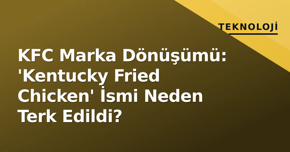 KFC Marka Dönüşümü: 'Kentucky Fried Chicken' İsmi Neden Terk Edildi? KFC Marka Dönüşümü: 'Kentucky Fried Chicken' İsmi Neden Terk Edildi?