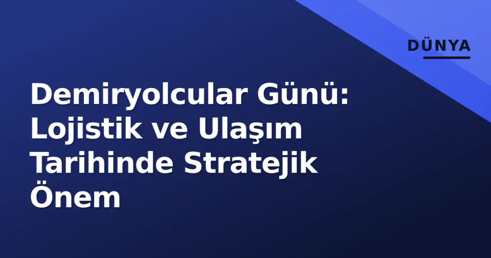 Demiryolcular Günü: Lojistik ve Ulaşım Tarihinde Stratejik Önem görseli