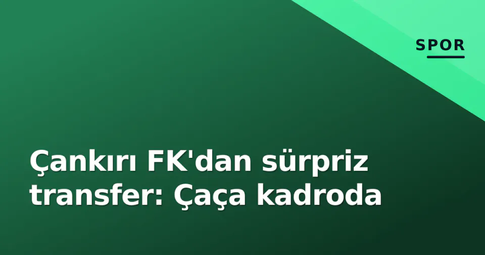 Çankırı FK'dan sürpriz transfer: Çaça kadroda görseli