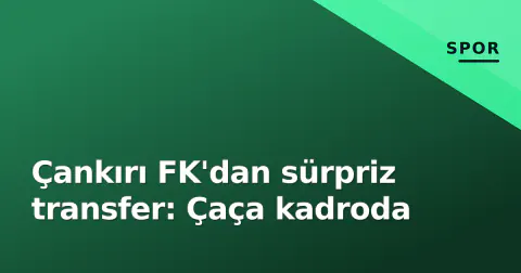 Çankırı FK'dan sürpriz transfer: Çaça kadroda