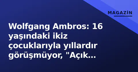 Wolfgang Ambros: 16 yaşındaki ikiz çocuklarıyla yıllardır görüşmüyor, "Açık kollarla beklerim"