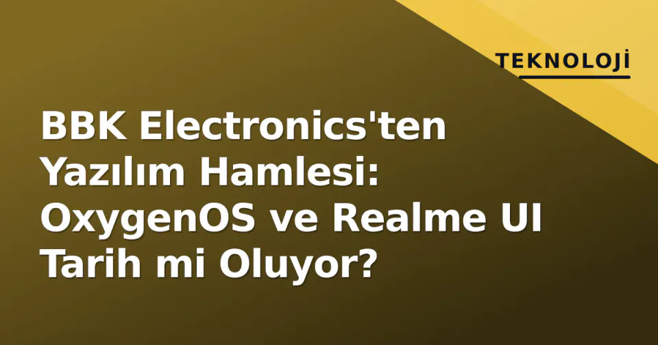 BBK Electronics'ten Yazılım Hamlesi: OxygenOS ve Realme UI Tarih mi Oluyor? görseli