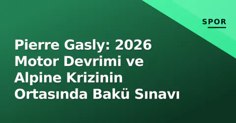 Pierre Gasly: 2026 Motor Devrimi ve Alpine Krizinin Ortasında Bakü Sınavı