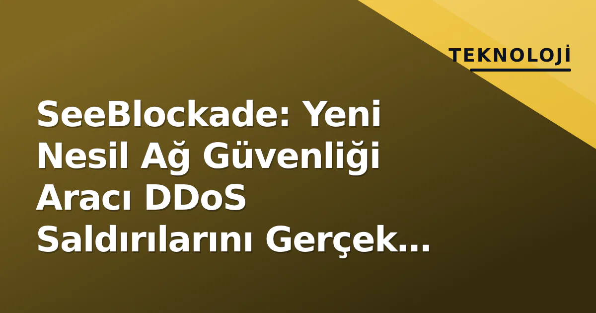 SeeBlockade: Yeni Nesil Ağ Güvenliği Aracı DDoS Saldırılarını Gerçek Zamanlı Tespit Ediyor SeeBlockade: Yeni Nesil Ağ Güvenliği Aracı DDoS Saldırılarını Gerçek Zamanlı Tespit Ediyor