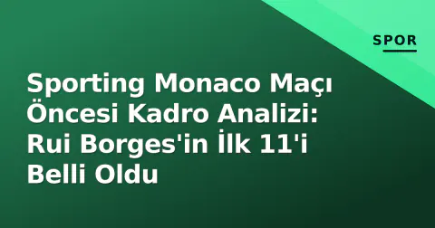 Sporting Monaco Maçı Öncesi Kadro Analizi: Rui Borges'in İlk 11'i Belli Oldu