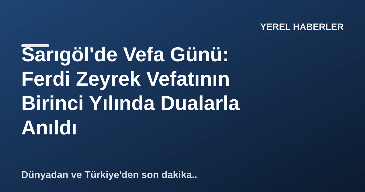 Sarıgöl'de Vefa Günü: Ferdi Zeyrek Vefatının Birinci Yılında Dualarla Anıldı Sarıgöl'de Vefa Günü: Ferdi Zeyrek Vefatının Birinci Yılında Dualarla Anıldı