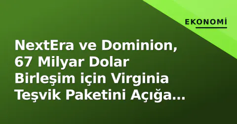 NextEra ve Dominion, 67 Milyar Dolar Birleşim için Virginia Teşvik Paketini Açığa Çıkardı