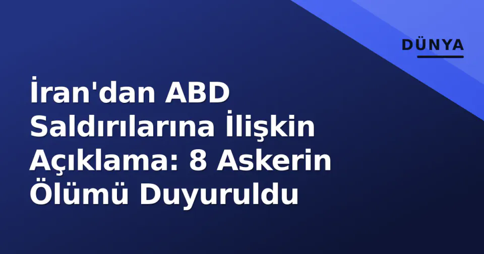 İran'dan ABD Saldırılarına İlişkin Açıklama: 8 Askerin Ölümü Duyuruldu görseli