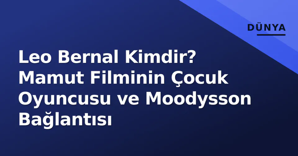 Leo Bernal Kimdir? Mamut Filminin Çocuk Oyuncusu ve Moodysson Bağlantısı görseli