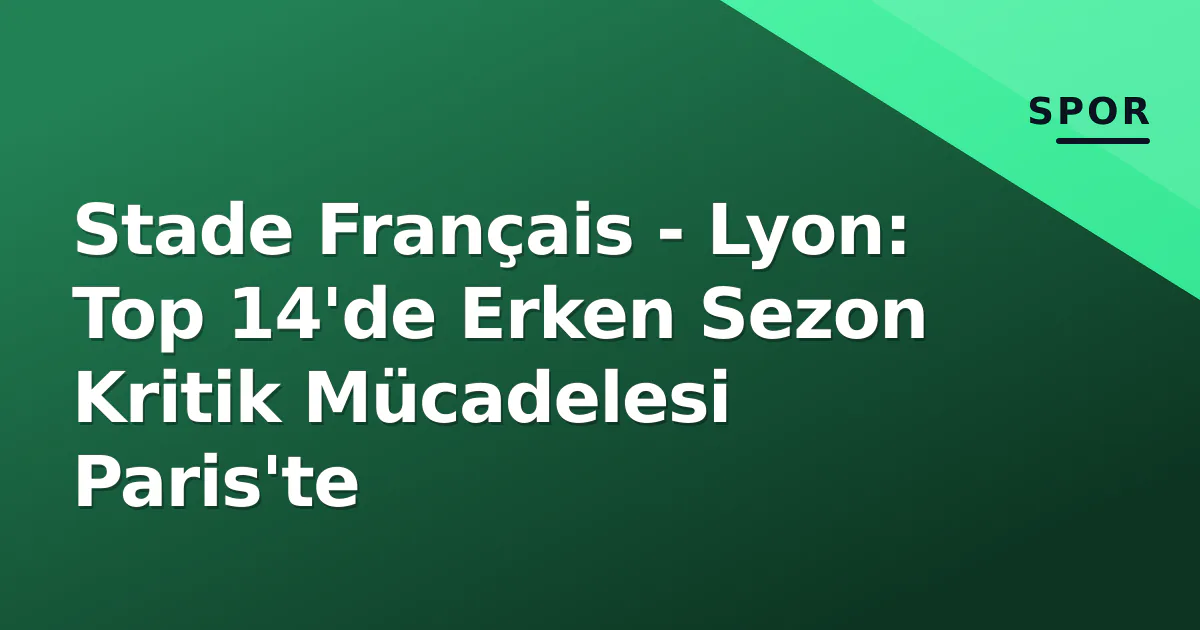 Stade Français - Lyon: Top 14'de Erken Sezon Kritik Mücadelesi Paris'te Stade Français - Lyon: Top 14'de Erken Sezon Kritik Mücadelesi Paris'te