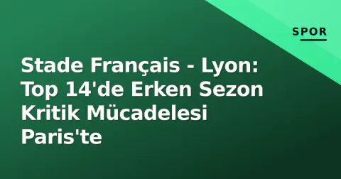 Stade Français - Lyon: Top 14'de Erken Sezon Kritik Mücadelesi Paris'te