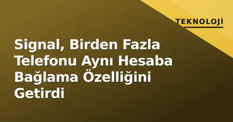 Signal, Birden Fazla Telefonu Aynı Hesaba Bağlama Özelliğini Getirdi