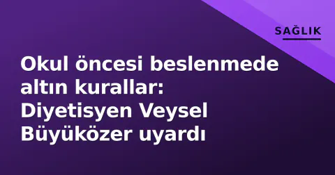 Okul öncesi beslenmede altın kurallar: Diyetisyen Veysel Büyüközer uyardı