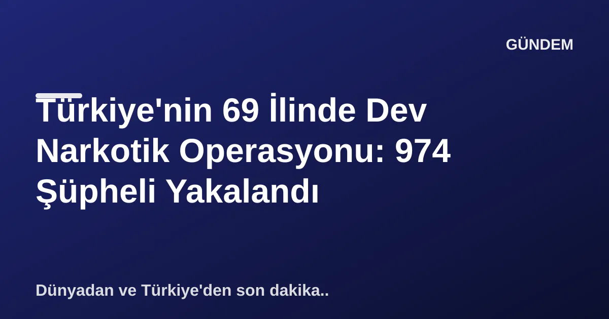 Türkiye'nin 69 İlinde Dev Narkotik Operasyonu: 974 Şüpheli Yakalandı Türkiye'nin 69 İlinde Dev Narkotik Operasyonu: 974 Şüpheli Yakalandı