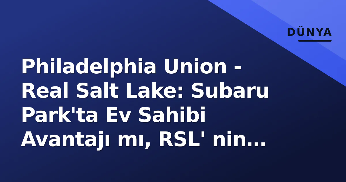 Philadelphia Union - Real Salt Lake: Subaru Park'ta Ev Sahibi Avantajı mı, RSL' nin Şok Etme İhtimali mi? Philadelphia Union - Real Salt Lake: Subaru Park'ta Ev Sahibi Avantajı mı, RSL' nin Şok Etme İhtimali mi?